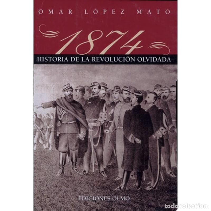Libros: 1874 historia de la revoluci&oacute;n olvidada - Omar L&oacute;pez Mato