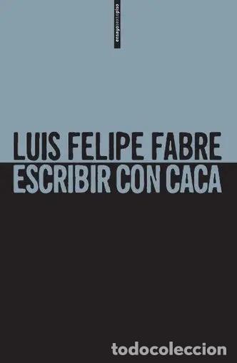 Libros: ESCRIBIR CON CACA - LUIS FELIPE FABRE