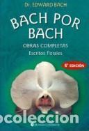 books: BACH POR BACH . OBRAS COMPLETAS . ESCRITOS FLORALES - BACH , EDWARD DR.