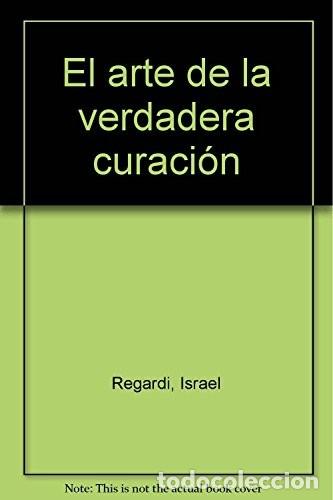 Libros: ARTE DE LA VERDADERA CURACION ,EL - REGARDIE , ISRAEL