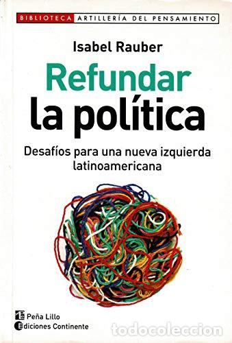 books: REFUNDAR LA POLITICA - DESAFIOS PARA UNA NUEVA IZQUIERDA LATINOAMERICANA - RAUBER , ISABEL
