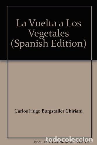 Livres: VUELTA A LOS VEGETALES ,LA - BURGSTALLER CHIRIANI , CARLOS HUGO