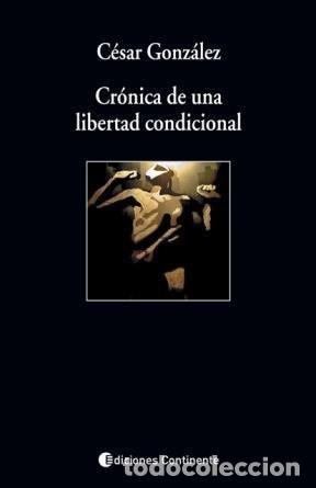 Libros: CRONICA DE UNA LIBERTAD CONDICIONAL - GONZALEZ , CESAR - Foto 1