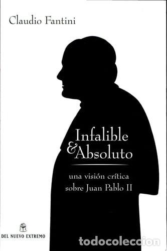 B&uuml;cher: INFALIBLE Y ABSOLUTO UNA VISION CRITICA SOBRE JUAN PABLO II - CLAUDIO FANTINI