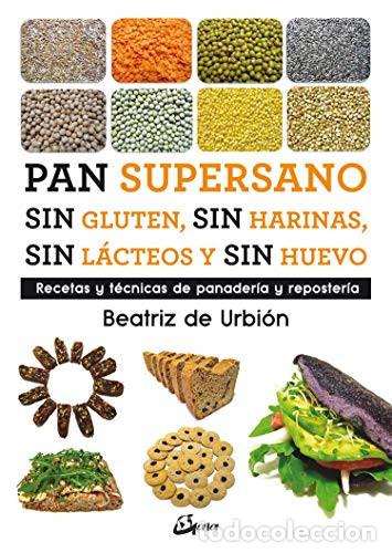 Libros: PAN SUPERSANO SIN GLUTEN SIN HARINAS SIN LACTEOS Y SIN HUEVO - BEATRIZ URBI&Oacute;N