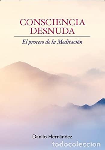 Libros: CONSCIENCIA DESNUDA. EL PROCESO DE MEDITACION - HERNANDEZ , DANILO - Foto 1