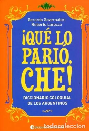 B&uuml;cher: QUE LO PARIO CHE! : DICCIONARIO COLOQUIAL DE LOS ARGENTINOS - GOVERNATORI , GERARDO