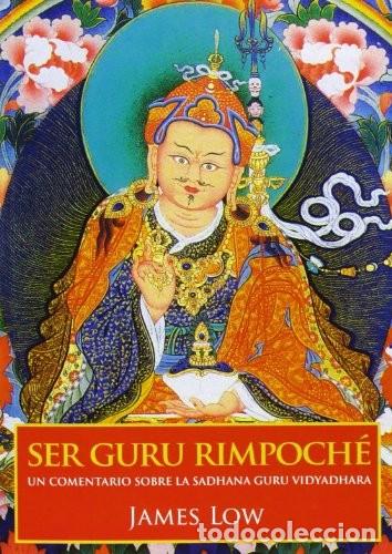 Libros: SER GURU RIMPOCHE . UN COMENTARIO SOBRE LA SADHANA GURU VIDYADHARA - LOW , JAMES