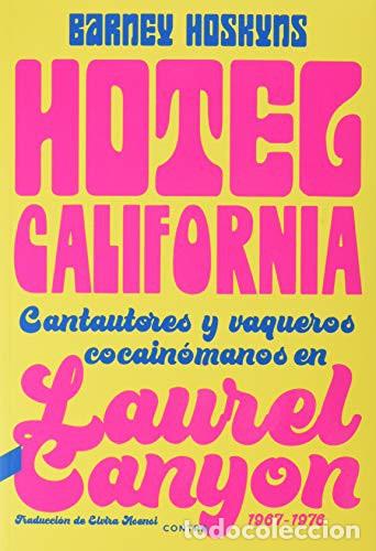 Libros: HOTEL CALIFORNIA . CANTAUTORES Y VAQUEROS COCAINOMANOS EN LAUREL CANYON , 1967-1976 - HOSKYNS , BARN