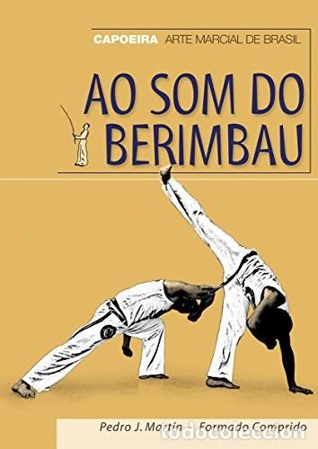 B&uuml;cher: AO SOM DO BERIMBAU . CAPOEIRA . ARTE MARCIAL DE BRASIL - MARTIN VILLALBA , PEDRO