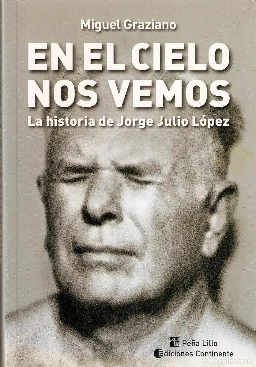 B&uuml;cher: EN EL CIELO NOS VEMOS . LA HISTORIA DE JORGE JULIO LOPEZ - GRAZIANO , MIGUEL