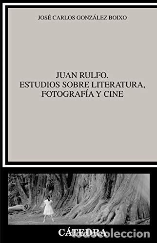 Libros: JUAN RULFO. ESTUDIOS SOBRE LITERATURA, FOTOGRAFIA Y CINE - JOS&Eacute; CARLOS GONZ&Aacute;LEZ BOIXO