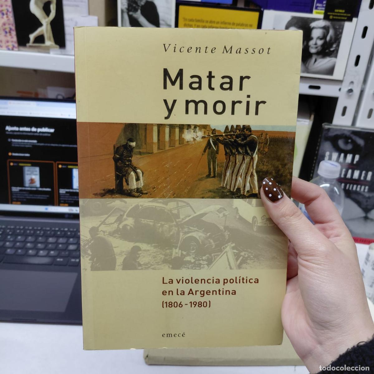 Livres: Matar Y Morir: La Violencia Politica En La Argentina (1806-1 - Massot Vicente Gonzalo