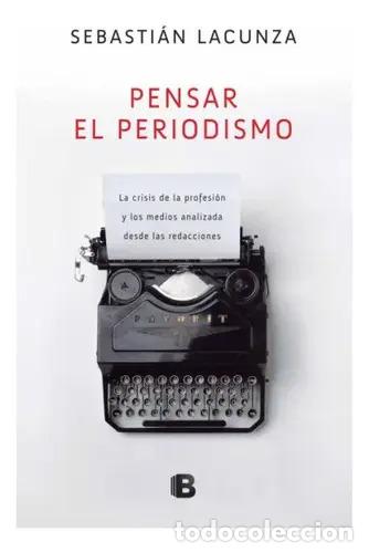 B&uuml;cher: Pensar El Periodismo La Crisis De La Profesi&oacute;n Y De Los Medi - Sebasti&aacute;n Lacunza