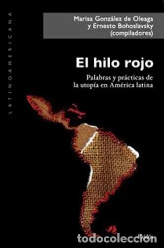 Libros: El Hilo Rojo Palabras Y Pr&aacute;cticas De La Utop&iacute;a En Am&eacute;rica La - Ernesto L&aacute;zaro Bohoslavsky, Marisa Go