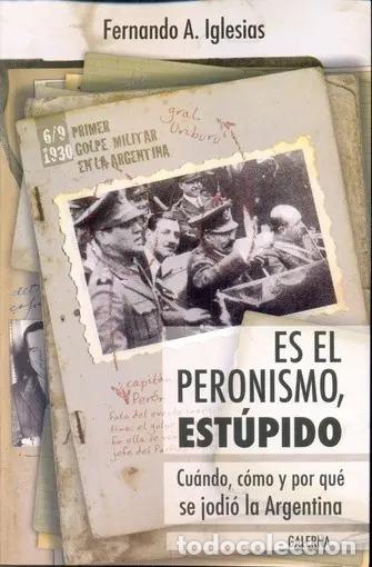 Livres: Es El Peronismo, Est&uacute;pido Cu&aacute;ndo, C&oacute;mo Y Porqu&eacute; Se Jodi&oacute; La - Fernando A. Iglesias
