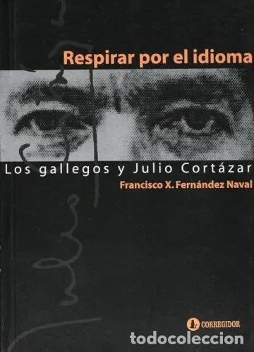 Libri di seconda mano: Libro Respirar Por El Idioma- Los Gallegos Y Julio Cortazar, De Fernandez Naval, Francisco X.. Edito