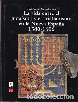books: La vida entre el juda&iacute;smo y el cristianismo en la Nueva Espa&ntilde;a 1580-1606 - Eva Alexandra Uchmany
