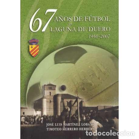 books: 67 a&ntilde;os de f&uacute;tbol en Laguna de Duero 1940-2007 - Mart&iacute;nez Lobato, Jos&eacute; Luis/ Herrero Herrera, Timote
