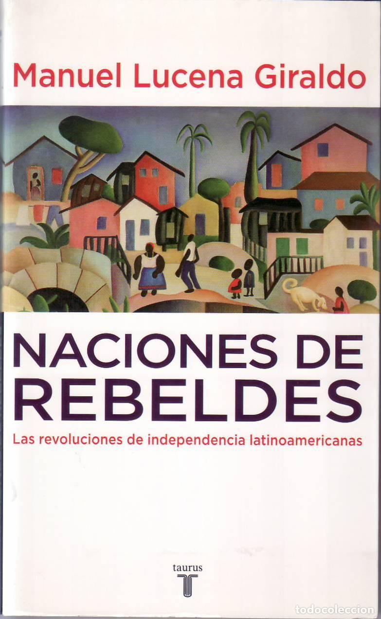 Libri di seconda mano: LUCENA GIRALDO, Manuel.- - Naciones de rebeldes. Las revoluciones de independencia latinoamericanas.