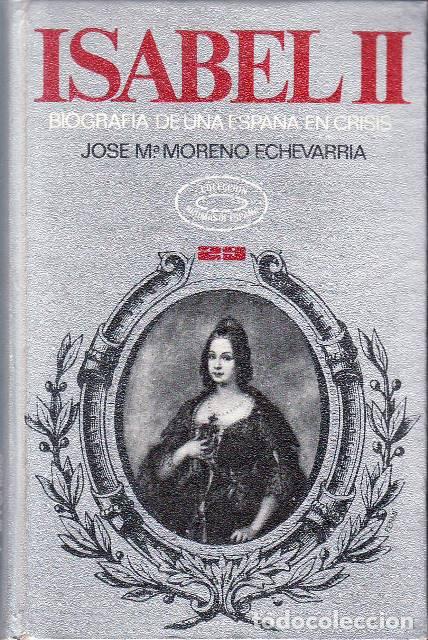 books: MORENO ECHEVARRIA, Jos&eacute; Mar&iacute;a.- - Isabel II. Biograf&iacute;a de una Espa&ntilde;a en crisis.
