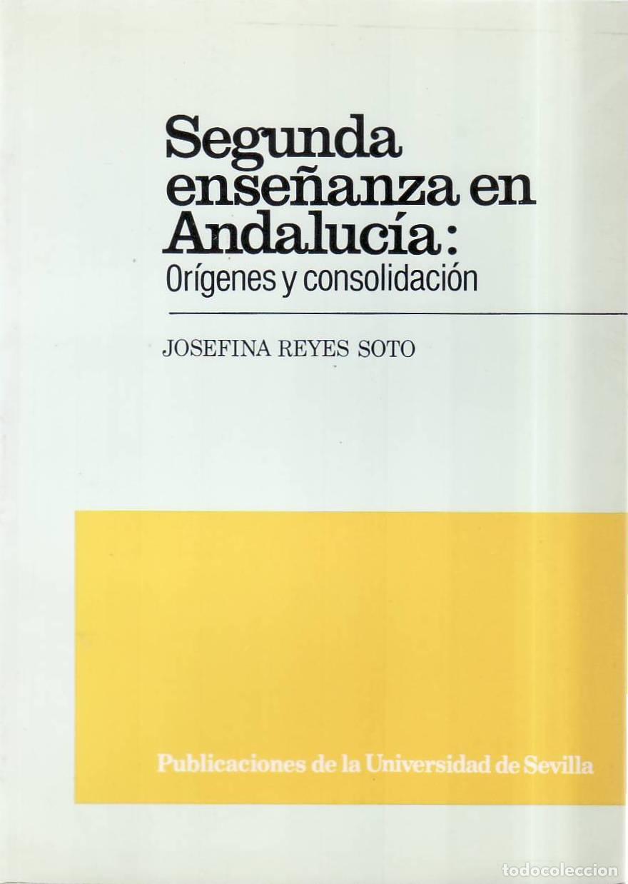 Libros: REYES SOTO, Josefina.- - Segunda ense&ntilde;anza en Andaluc&iacute;a: Or&iacute;genes y consolidaci&oacute;n (Proceso hist&oacute;rico