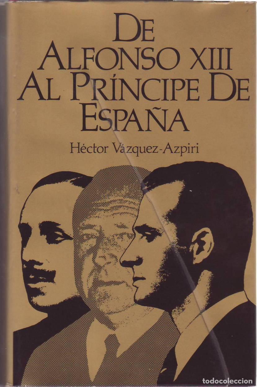 Livres: V&Aacute;ZQUEZ-AZPIRI, H&eacute;ctor.- - De Alfonso XIII al Pr&iacute;ncipe de Espa&ntilde;a.