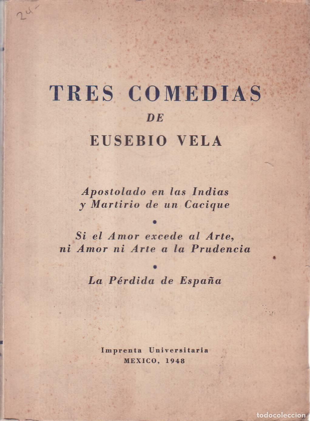 B&uuml;cher: VELA, Eusebio.- - Tres comedias. Apostolado en las Indias y martirio de un cacique. Si el amor exced