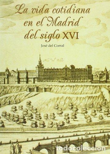 Libri di seconda mano: CORRAL, Jos&eacute; del.- - La vida cotidiana en el Madrid del siglo XVI.