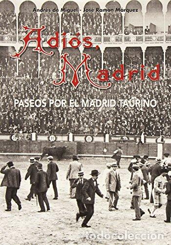Libri di seconda mano: MIGUEL, Andr&eacute;s de y Jos&eacute; Ram&oacute;n M&Aacute;RQUEZ.- - Adi&oacute;s, Madrid. Paseos por el Madrid taurino.