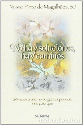 B&uuml;cher: PINTO DE MAGALH&Acirc;ES, Vasco.- - No hay soluciones, hay caminos. 365 veces al a&ntilde;o no preguntes por qu&eacute;,