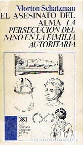 Libros: SCHATZMAN, Morton.- - El asesinato del alma. La persecuci&oacute;n del ni&ntilde;o en la familia autoritaria.