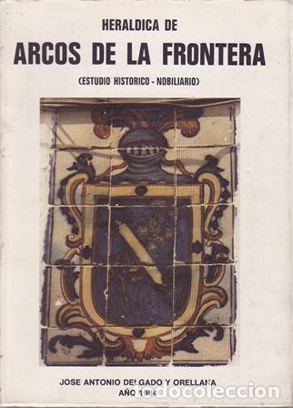Libros: DELGADO Y ORELLANA, Jos&eacute; Antonio.- - Heraldica de Arcos de la Frontera. Estudio hist&oacute;rico-nobiliario