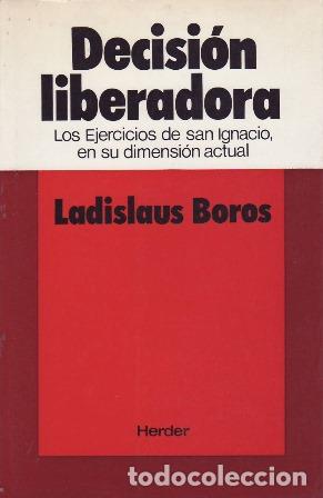 Libri di seconda mano: BOROS, Ladislaus.- - Decisi&oacute;n liberadora. Los Ejercicios de San Ignacio en su dimensi&oacute;n actual.