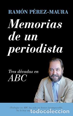 Libros: P&Eacute;REZ-MAURA, Ram&oacute;n.- - Memorias de un periodista. Tres d&eacute;cadas en ABC.