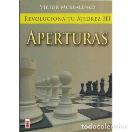 Libros: Revoluciona tu ajedrez III. Aperturas - Moskalenko, V&iacute;ktor