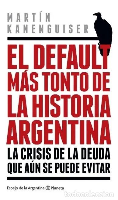 books: El Default M&aacute;s Tonto De La Historia Argentina - Kanenguiser - Mart&iacute;n Kanenguiser