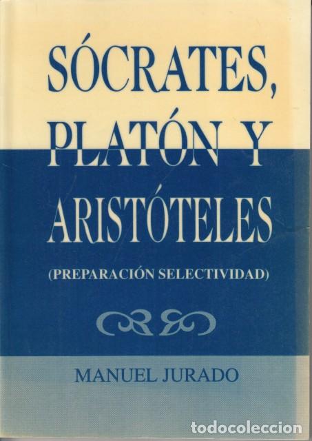 Libros: S&Oacute;CRATES, PLAT&Oacute;N Y ARIST&Oacute;TELES (Preparaci&oacute;n selectividad) - JURADO BAENA, MANUEL