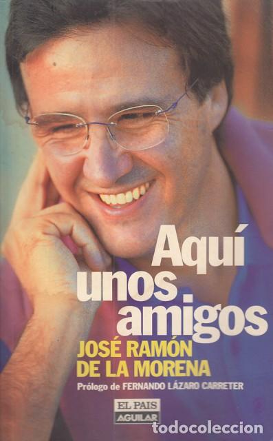 Libros: AQU&Iacute; UNOS AMIGOS. - Jos&eacute; Ram&oacute;n de la Morena - Foto 1