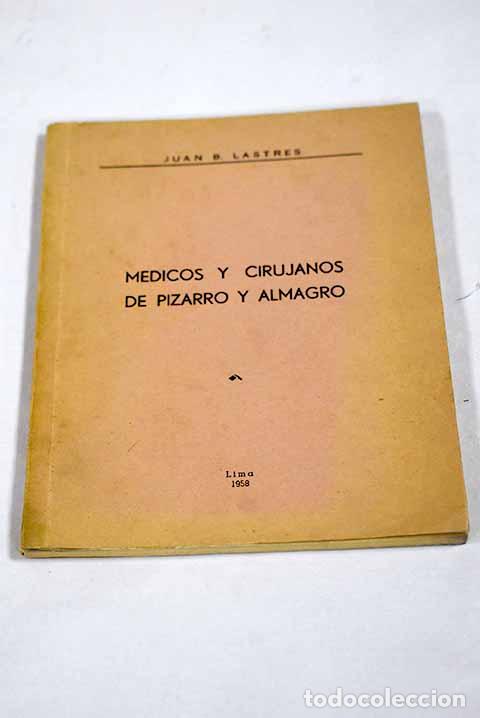books: M&eacute;dicos y cirujanos de Pizarro y Almagro.- Lastres, Juan B.