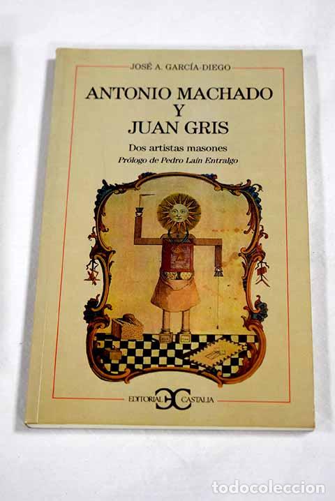 Libros: Antonio Machado y Juan Gris: dos artistas masones.- Garc&iacute;a-Diego, Jos&eacute; A.