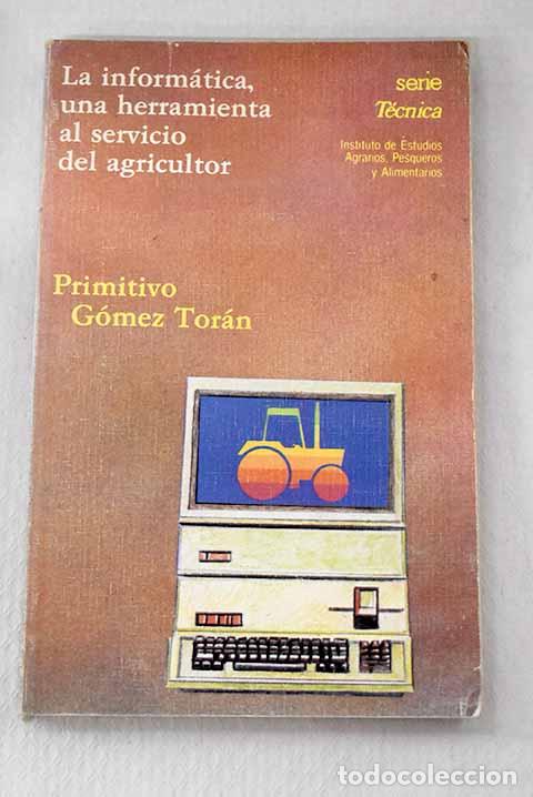 Libros: Inform&aacute;tica, una herramienta al servicio del agricultor, la.- G&oacute;mez Tor&aacute;n, Primitivo