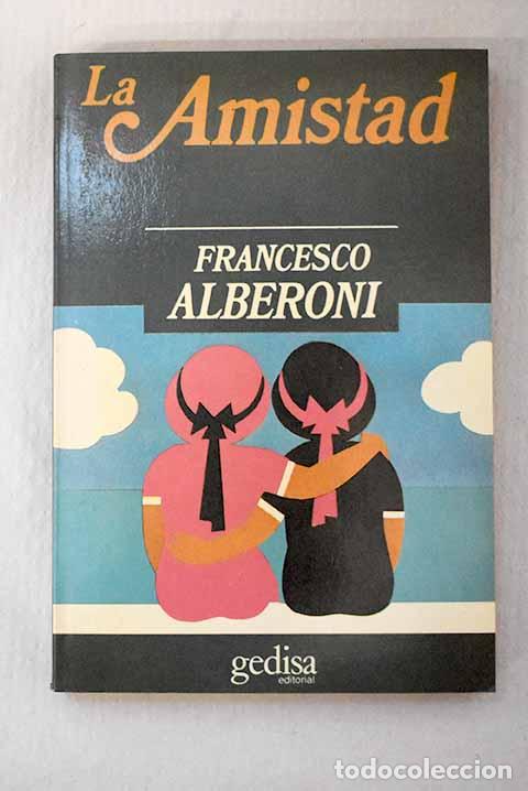 Libros: La amistad: aproximaci&oacute;n a uno de los m&aacute;s antiguos v&iacute;nculos humanos.- Alberoni, Francesco