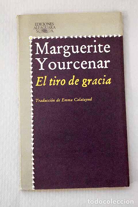 Libros: El tiro de gracia: Yourcenar, Marguerite.- Yourcenar, Marguerite