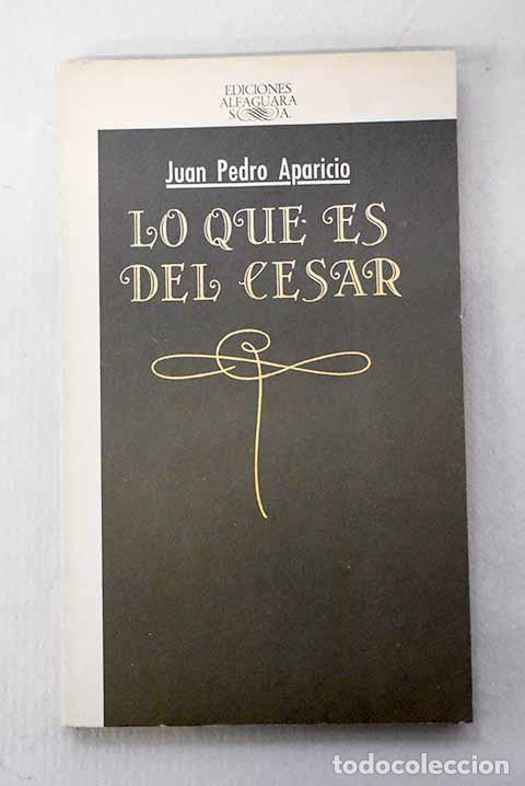 B&uuml;cher: Lo que es del C&eacute;sar: Aparicio, Juan Pedro.- Aparicio, Juan Pedro