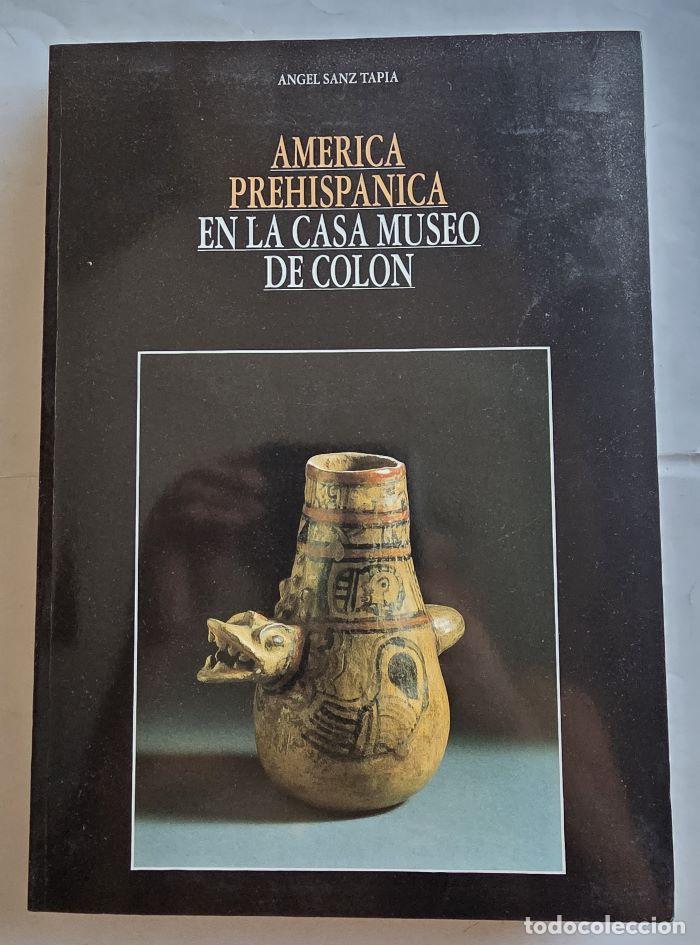 Libros: AM&Eacute;RICA PREHISP&Aacute;NICA EN LA CASA MUSEO DE COL&Oacute;N - &Aacute;ngel Sanz Tapia