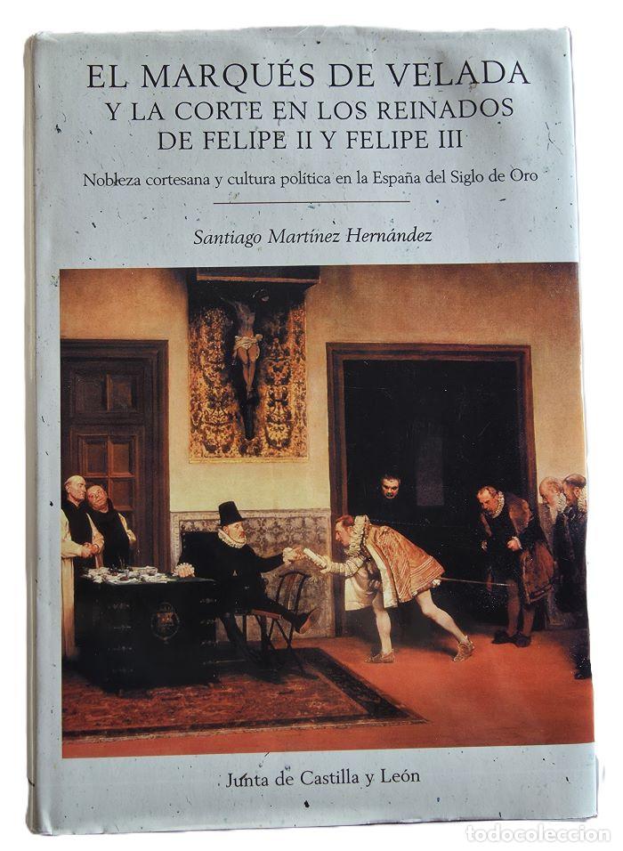 Libros: EL MARQU&Eacute;S DE VELADA Y LA CORTE EN LOS REINADOS DE FELIPE II Y FELIPE III - Santiago Mart&iacute;nez Hern&aacute;n