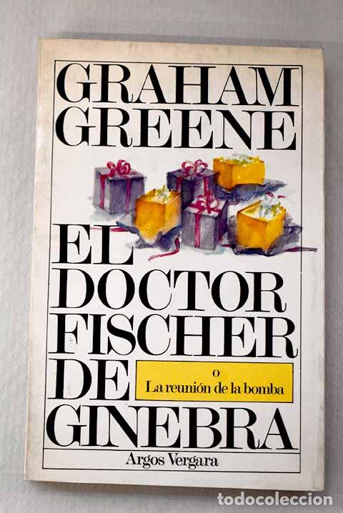 books: El doctor Fischer de Ginebra o la reuni&oacute;n de la bomba.- Greene, Graham