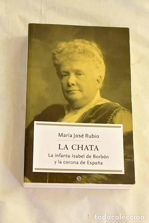 Livres: La Chata : la infanta Isabel de Borb&oacute;n y la corona de Espa&ntilde;a.- Rubio, Mar&iacute;a Jos&eacute;