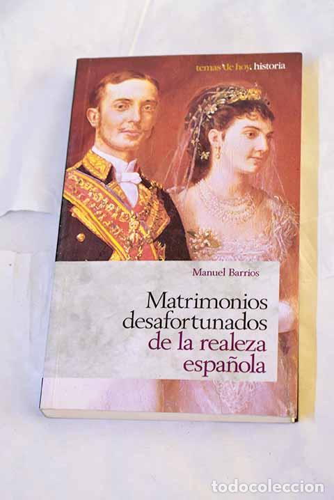 Libros: Matrimonios desafortunados de la realeza espa&ntilde;ola.- Barrios, Manuel